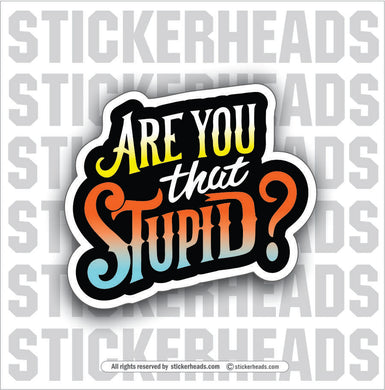 ARE YOU THAT STUPID? -  Work Job Funny Sticker
