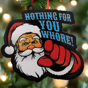 Santa Ornament - Nothing for you Whore!   Hand-Made - Guy Gifts - Man Cave Shit