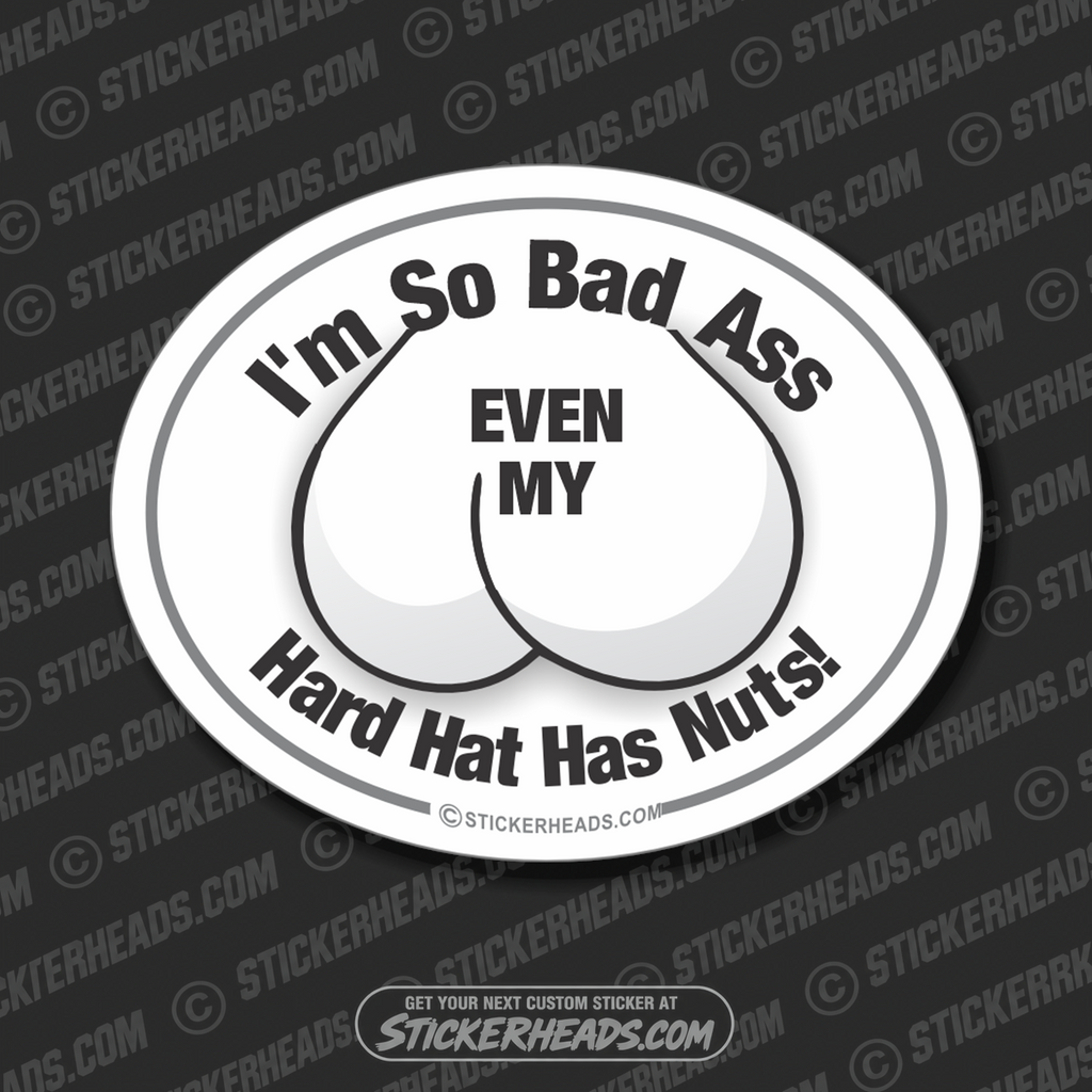 So Bad Ass Even My Hard Hat Has Nuts - Work Job Sticker