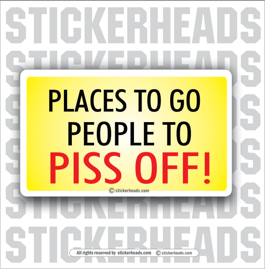 Places To Go Piss Off  - Attitude Sticker