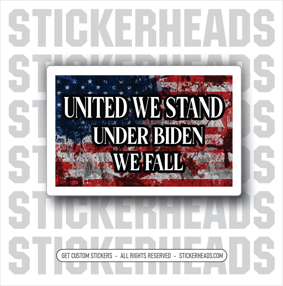 United We Stand - Under Biden We Fall - Anti Biden  Political Sticker