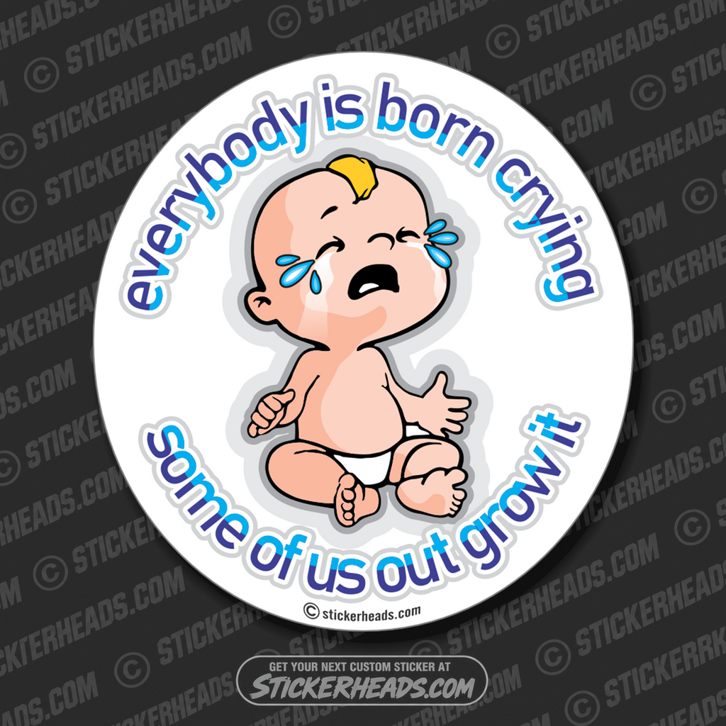 Born Crying Some Out grow it   - funny Sticker