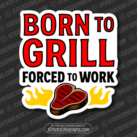 BORN TO GRILL, FORCED TO WORK  - BBQ Smoker Pitmaster Funny Sticker