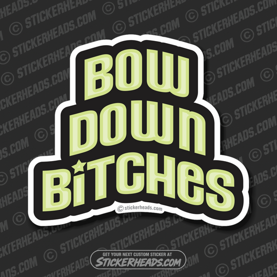 Bow Down Bitches - Funny Sticker