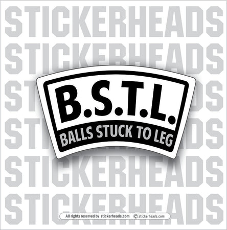 B.S.T.L.  BALLS STUCK TO LEG  - Work Union Misc Funny Sticker