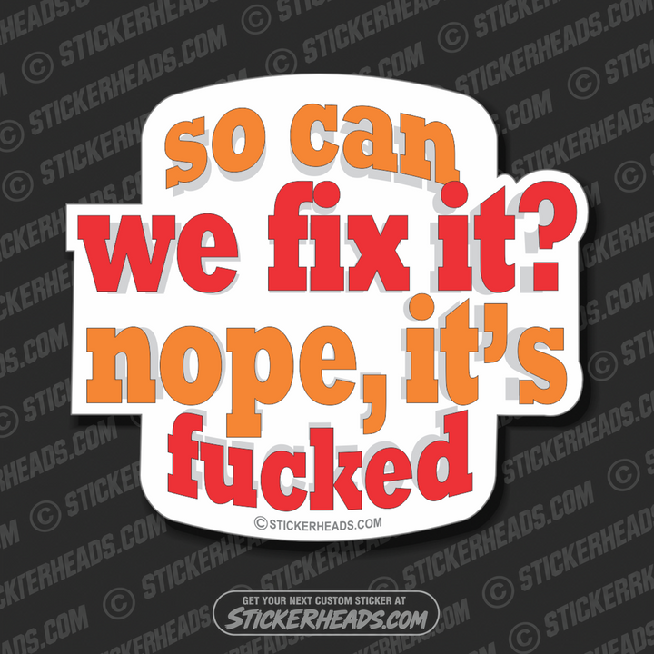 So Can We Fix It? Nope It's Fucked  - Work Job Sticker