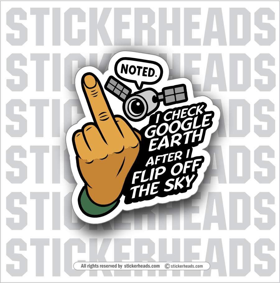I CHECK GOOGLE EARTH AFTER I FLIP OFF THE SKY -   Funny Sticker