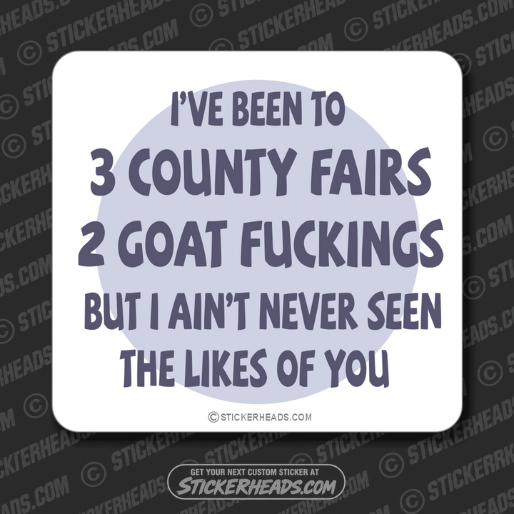 I've Been to 3 County Fairs 2 Goat Fucking   - Funny Sticker