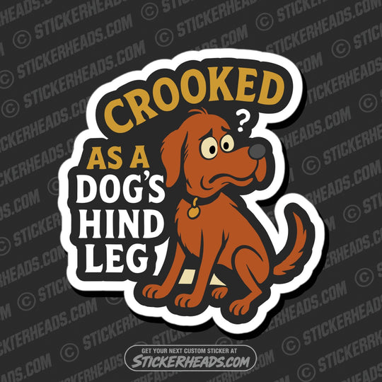 CROOKED AS A DOGS HIND LEG - Funny Work Misc Sticker
