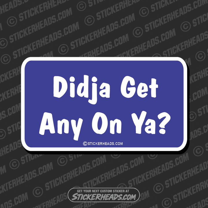 Didja Get any on ya?   - Attitude Sticker