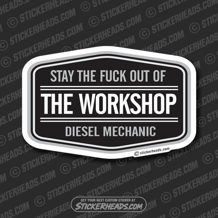 Diesel Mechanic - Stay The Fuck Out Of The WORKSHOP -  Truck Diesel Sticker