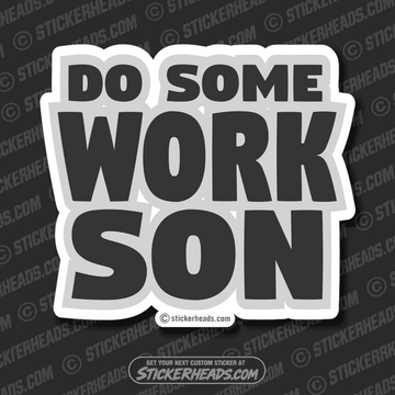 Do SOME WORK SON  -  Funny Work Sticker