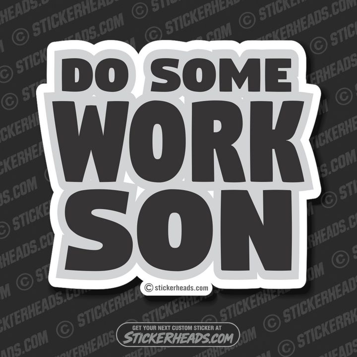 Do SOME WORK SON  -  Funny Work Sticker