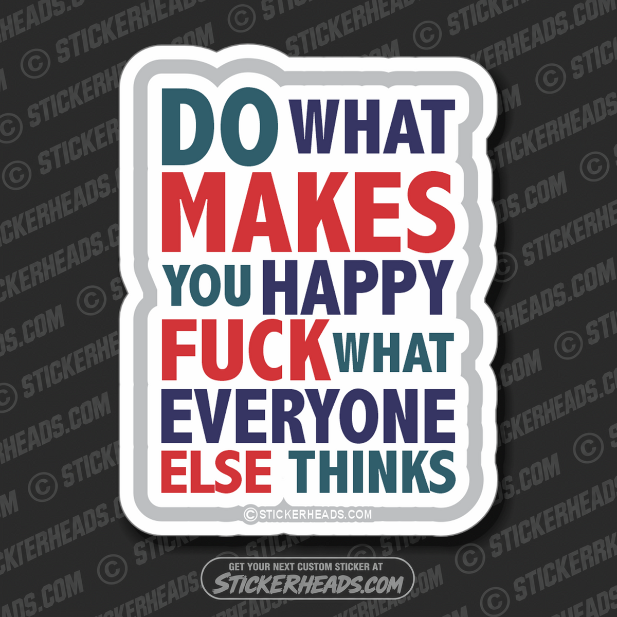 Do What Make You HAPPY - FUCK WHAT EVERYONE ELSE THINKS  - UNION WORK MISC Funny Sticker