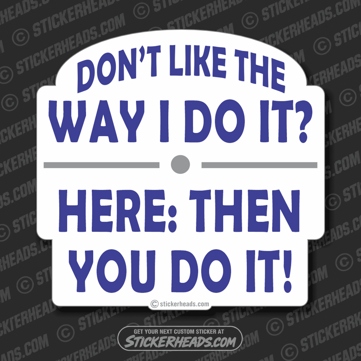 Don't Like The Way I Do it? -  Funny Work Sticker