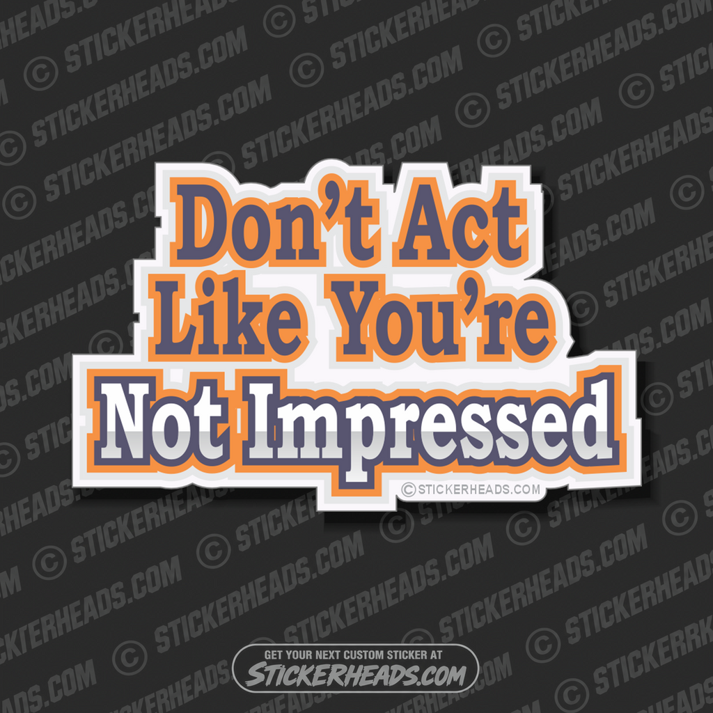 Don't Act Like You're Not Impressed  -  funny Sticker