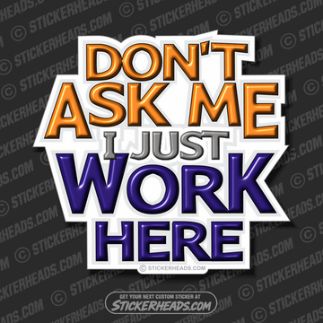 Don't Ask Me I just Work Here  Funny Work Sticker