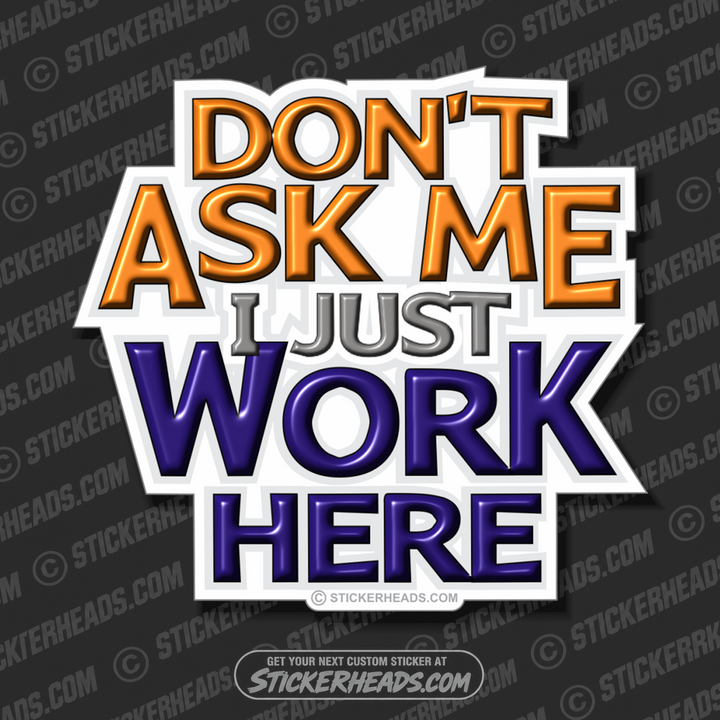 Don't Ask Me I just Work Here  Funny Work Sticker