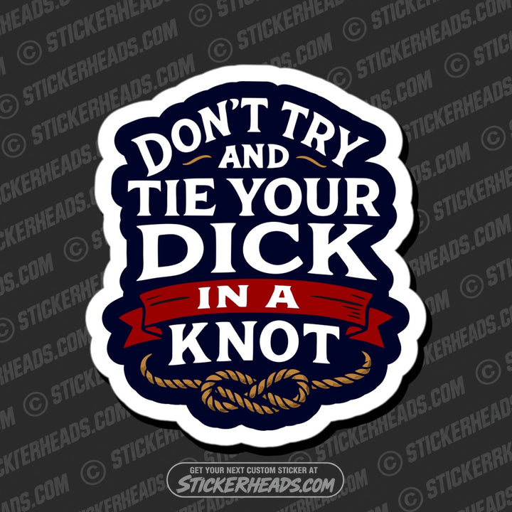DONT TRY TIE YOUR DICK IN A KNOT - Funny Work Misc Sticker