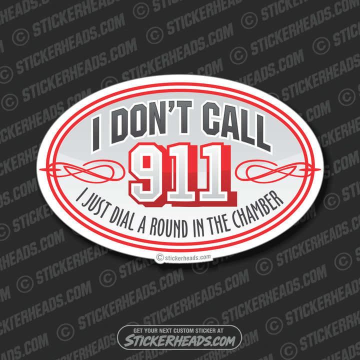 I Don't Call 911 I Just Dial a Round in the chamber  - Pro Gun Sticker