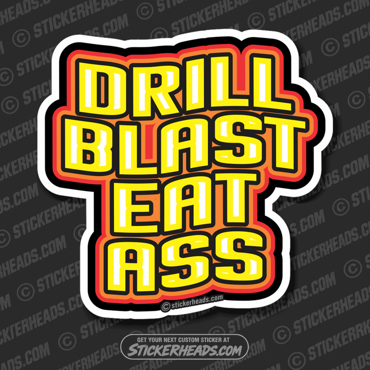 Drill Blast Eat Ass  - Oilfield Oil Patch Driller Drilling - Sticker
