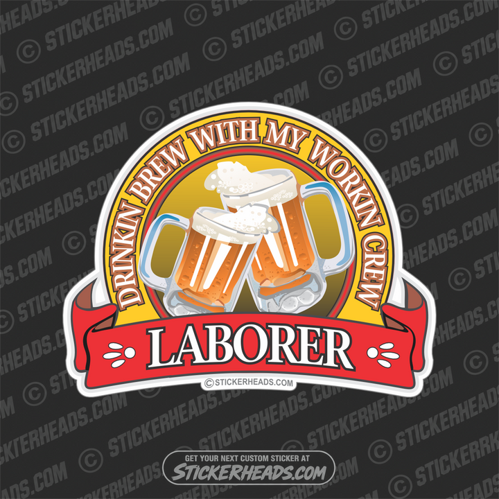 Drinkin Brew with my Workin Crew Beer -  Laborer - Sticker