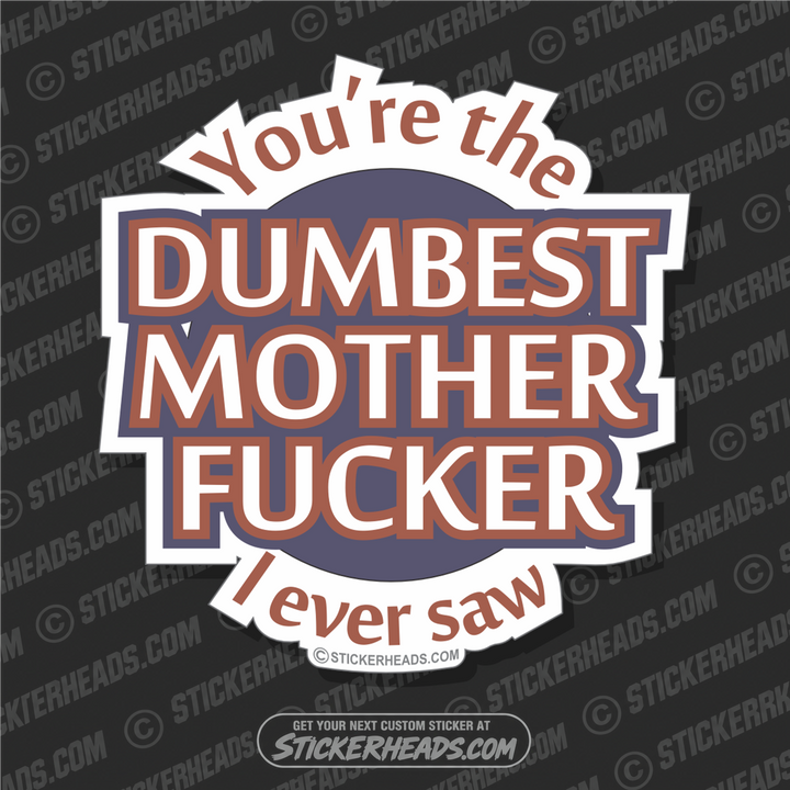 You're The Dumbest Mother Fucker Ever Saw -  Funny Sticker