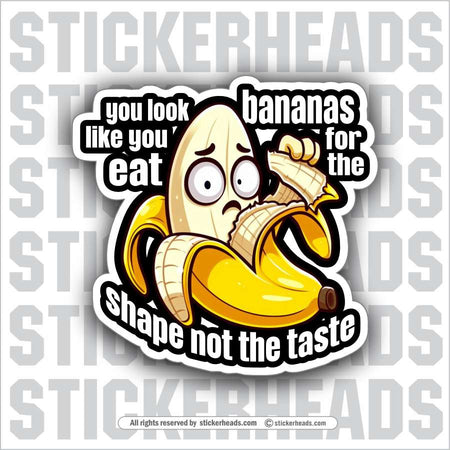 YOU LOOK LIKE YOU EAT BANANAS FOR THE SHAPE NOT THE TASTE -  Work Job Sticker