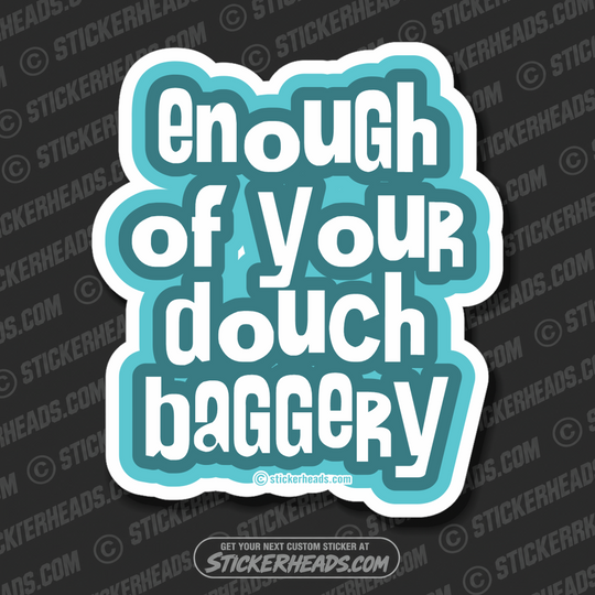 Enough of your Douch-Baggery   - Funny Sticker