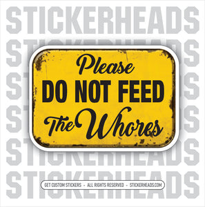 Please DO NOT FEED The Whores - Money Funny Work Sticker