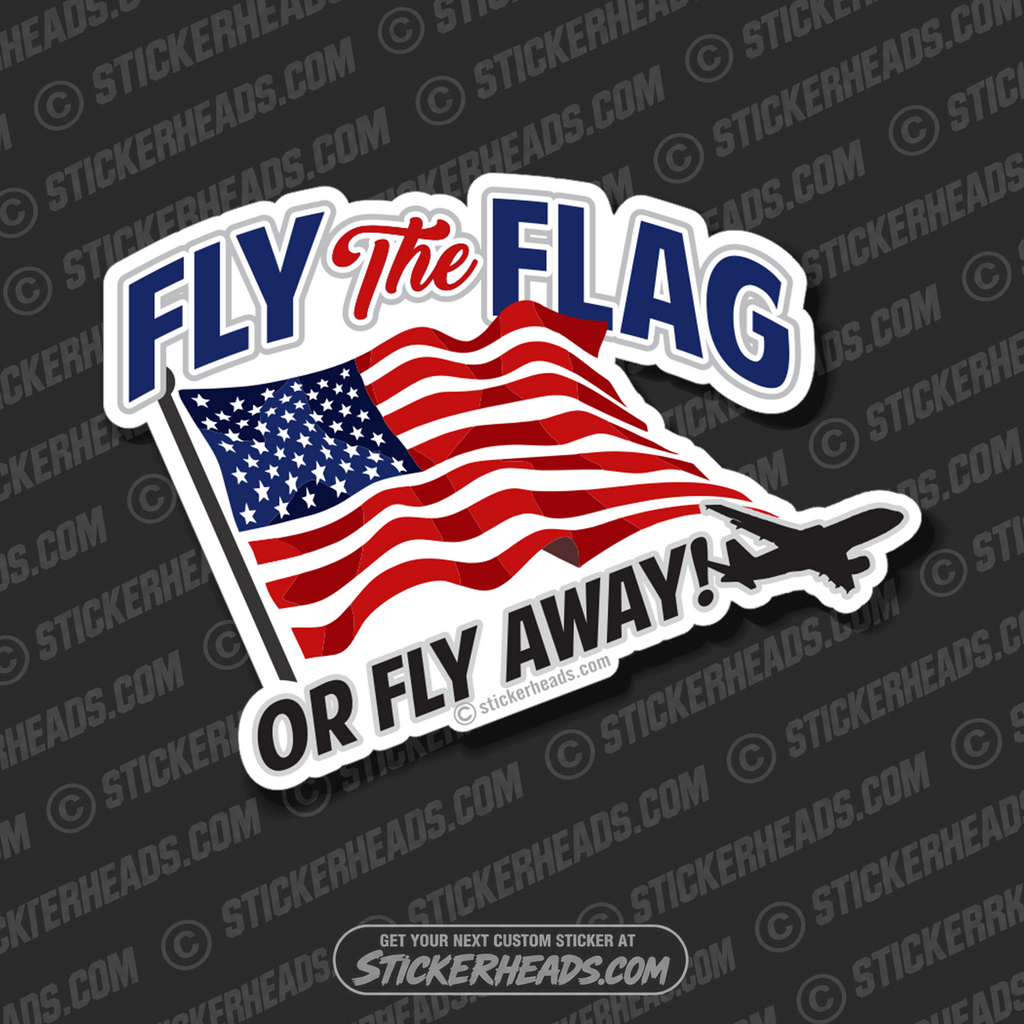 Fly The Flag Or Fly Away! - USA Flag Sticker