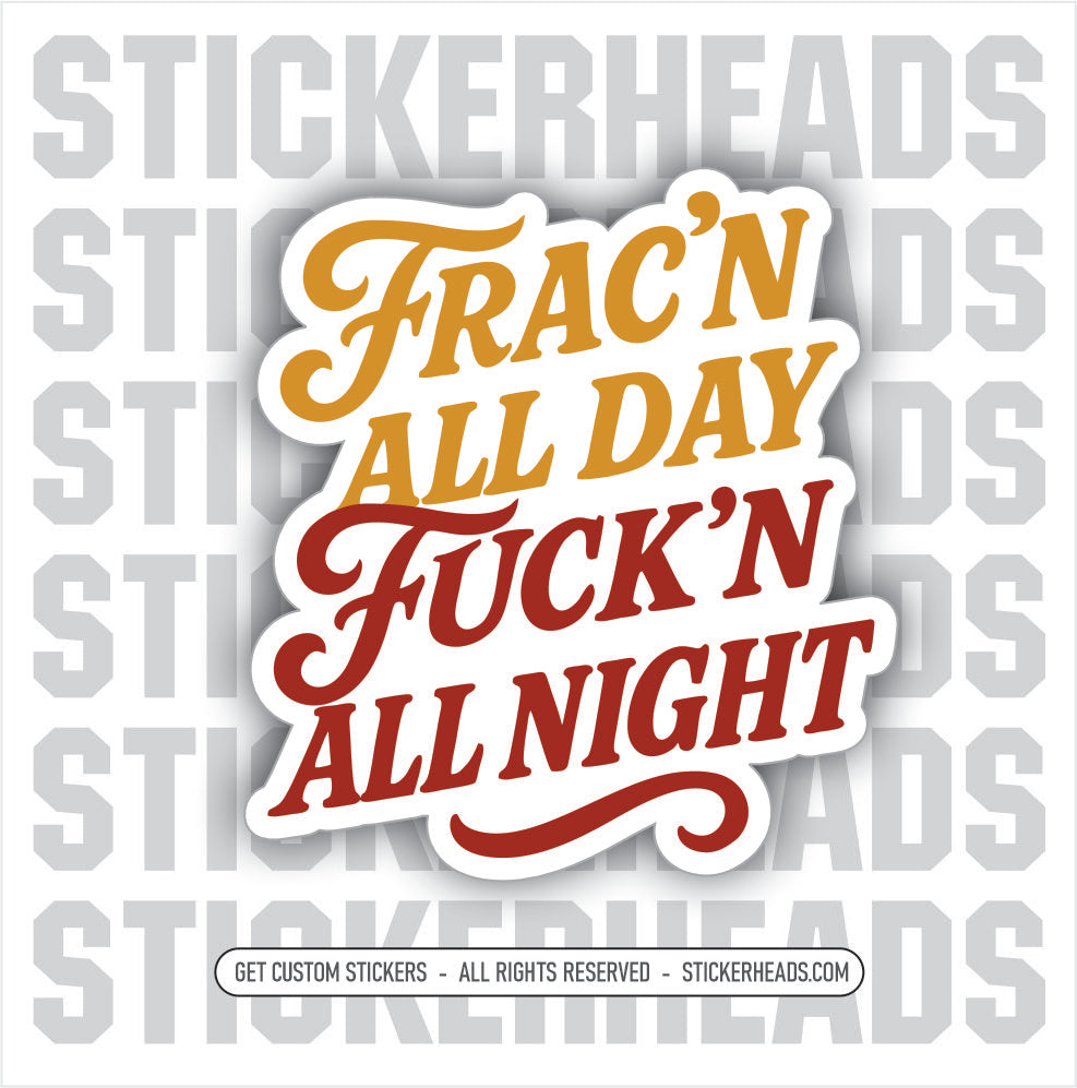 Frac'n all Day Fuck'n All Night   -   Frac Natural Gas Sticker