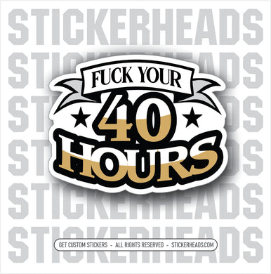 Fuck Your 40 Hours   - Funny Work Union Misc Sticker
