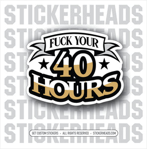 Fuck Your 40 Hours   - Funny Work Union Misc Sticker