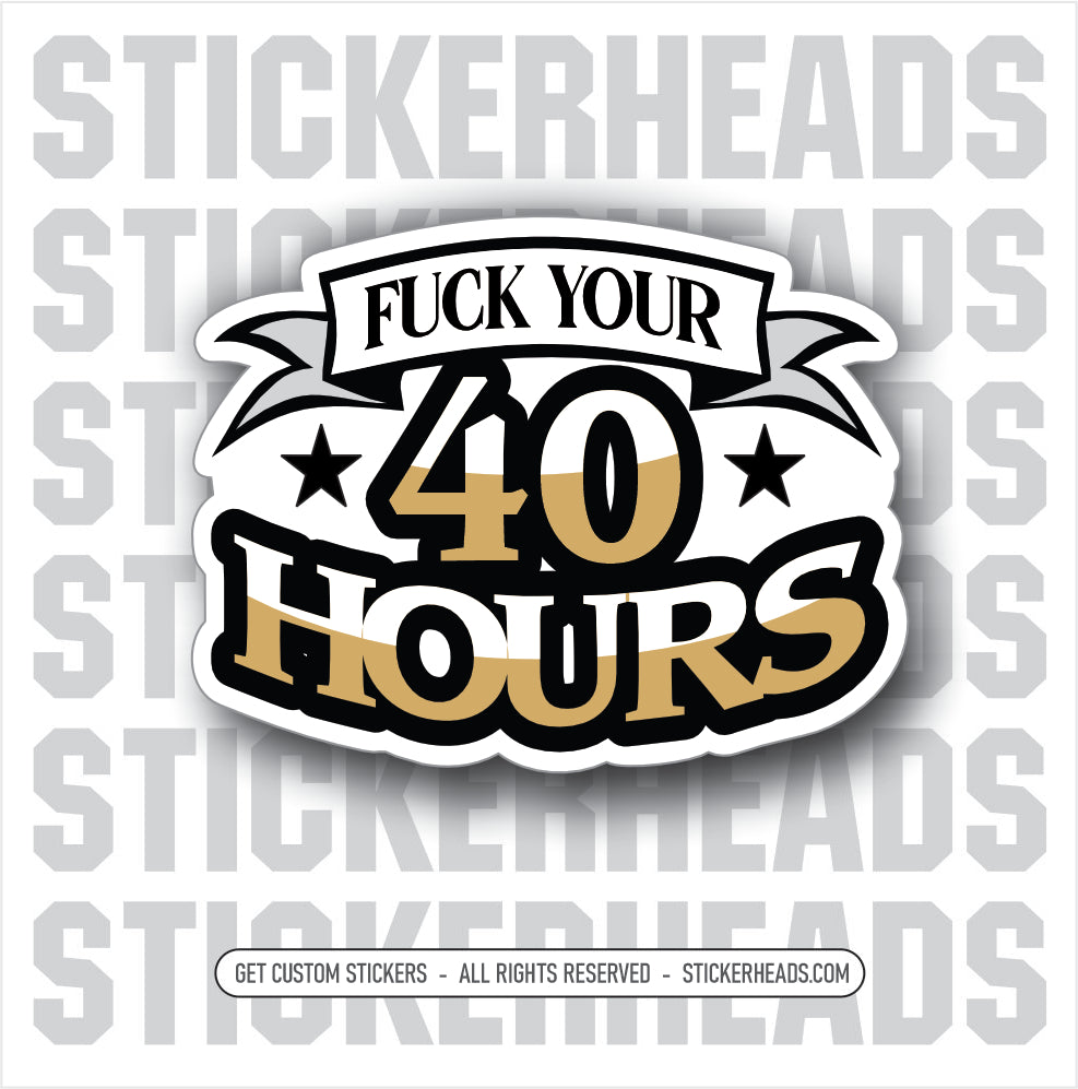 Fuck Your 40 Hours - Funny Work Union Misc Sticker – Stickerheads Stickers, image size:987x997