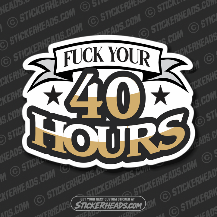 Fuck Your 40 Hours   - Funny Work Union Misc Sticker