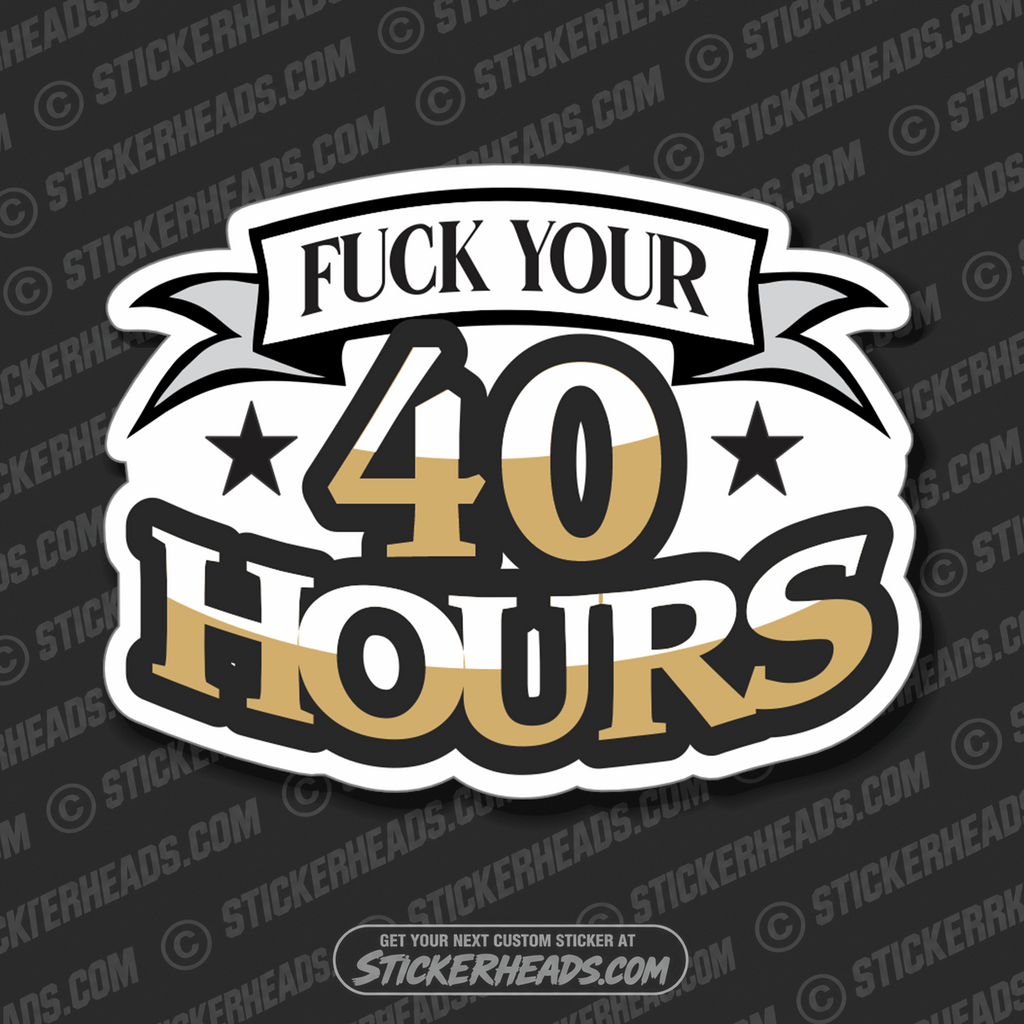 Fuck Your 40 Hours   - Funny Work Union Misc Sticker