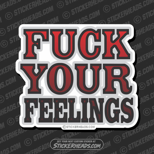 Fuck Your Feelings  - Funny Sticker