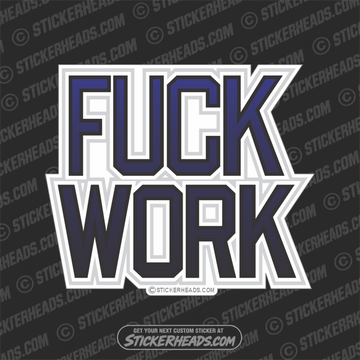 Fuck Work - Work Job  Sticker