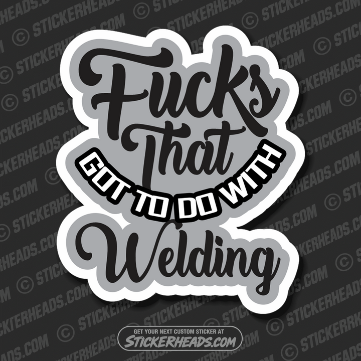 FUCKS THAT GOT TO DO WITH WELDING  - Work Union Misc Funny Sticker