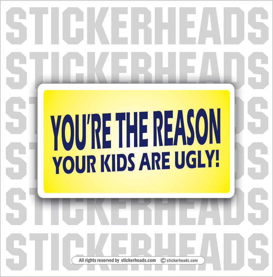 You're The Reason Your Kids Are Ugly  - Attitude Sticker
