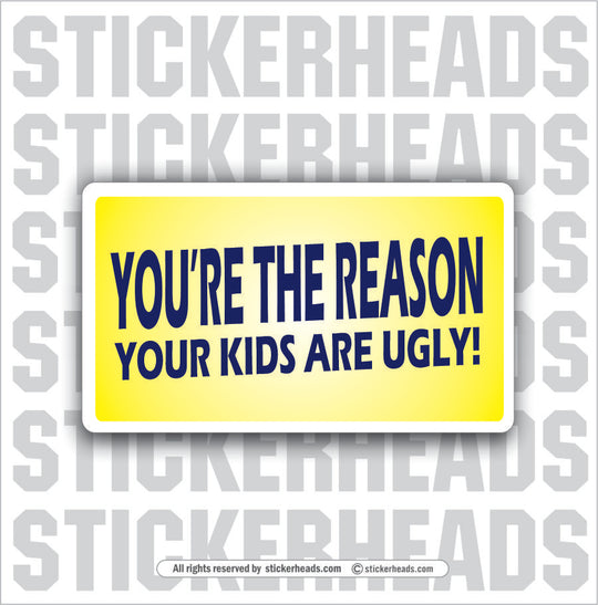 You're The Reason Your Kids Are Ugly  - Attitude Sticker
