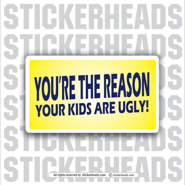 You're The Reason Your Kids Are Ugly  - Attitude Sticker