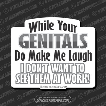 Genitals Make Me Laugh Not at Work - Job  Sticker