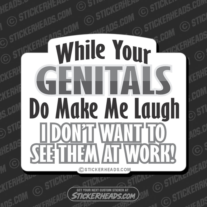 Genitals Make Me Laugh Not at Work - Job  Sticker
