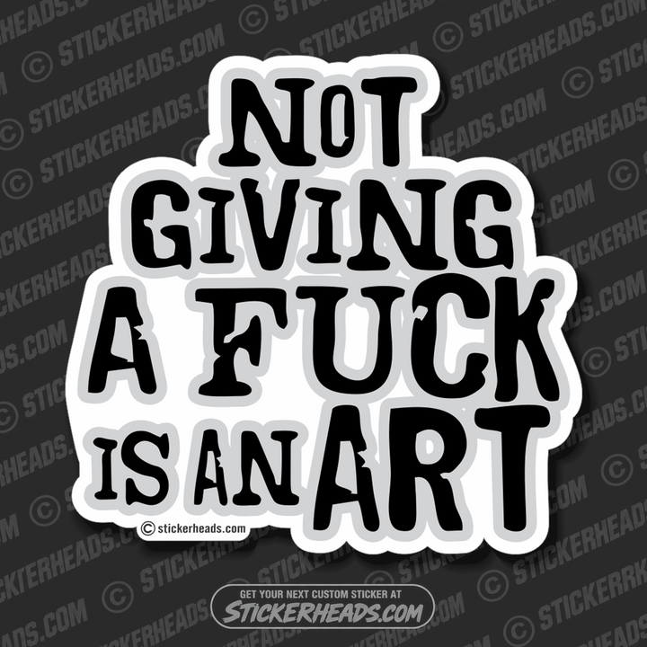 Not GIVING A FUCK is an ART - Funny Sticker