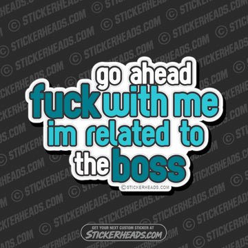 Go Ahead Fuck With Me I'm related to the Boss- Work Job  Sticker