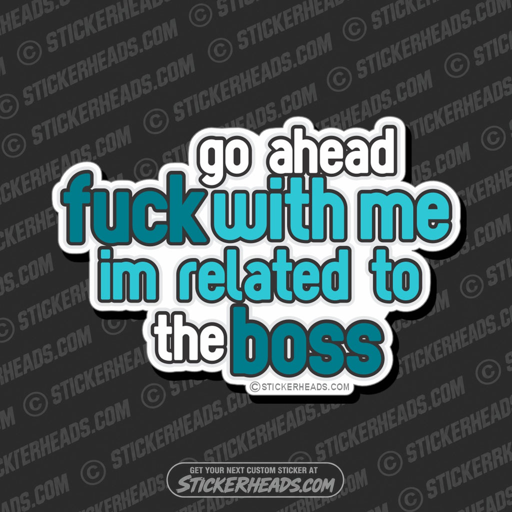 SH-PROTECTED|TAG-REPAIR|go-ahead-fuck-with-me-im-related-to-the-boss-work-funny-sticker