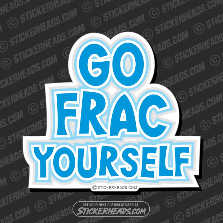 Go Frac Yourself - Natural Gas Well Frac Frac'er Fracing  -  Sticker