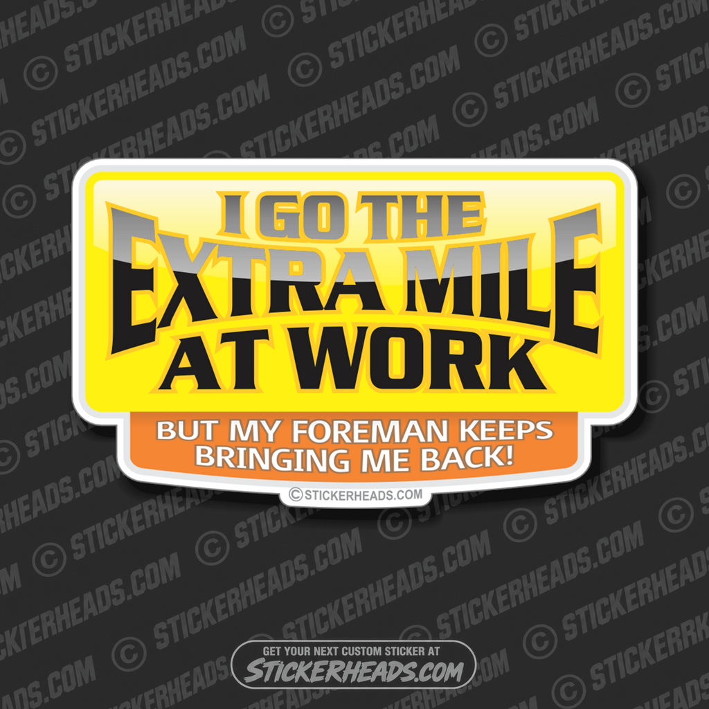 Go The Extra Mile At Work Foreman Keeps Bringing Me Back  Work Job Sticker
